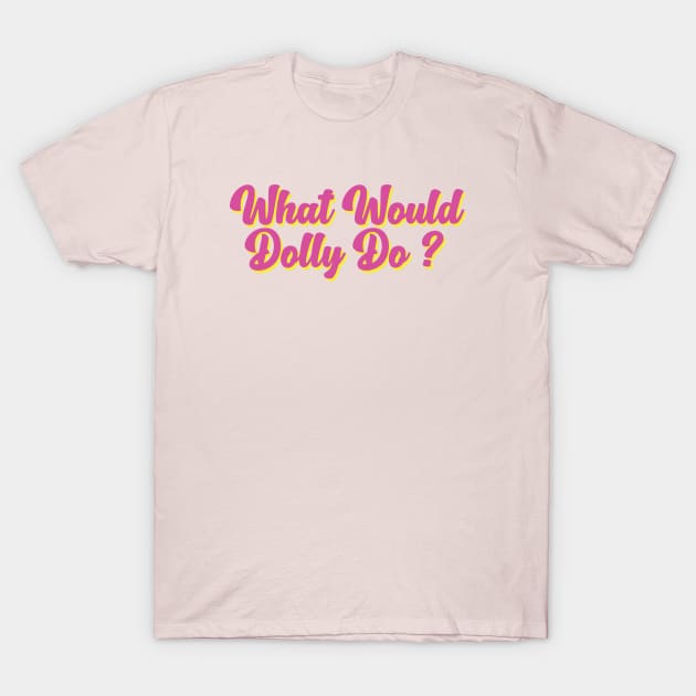 What Would Dolly Do ? T-Shirt by storyofluke